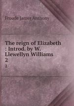 The reign of Elizabeth : Introd. by W. Llewellyn Williams. 2