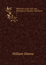 Memoirs of the Life and Writings of Thomas Chalmers. 1