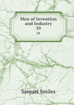 Men of Invention and Industry. 39