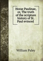 Horae Paulinae, or, The truth of the scripture history of St. Paul evinced