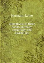 Metaphysic, in three books, ontology, cosmology, and psychology. 1