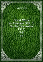 Great Work in America (Vol. 3, No. 8) (December 1927). 3-8