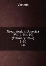 Great Work in America (Vol. 1, No. 10) (February 1926). 1-10