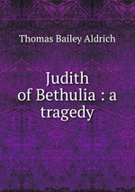 Judith of Bethulia : a tragedy