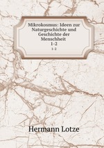 Mikrokosmus: Ideen zur Naturgeschichte und Geschichte der Menschheit .. 1-2