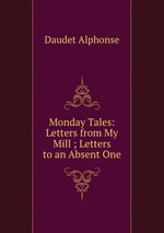 Monday Tales: Letters from My Mill ; Letters to an Absent One