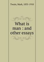 What is man : and other essays