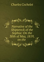 Narrative of the Shipwreck of the Sophia: On the 30th of May, 1819, on the