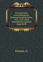 Zwanzig Jahre schwarburgische Reformationsgeschichte, 1521-1541. Nach urkundlichen Quellen dargestellt