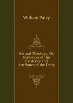 Natural Theology: Or, Evidences of the Existence and Attributes of the Deity