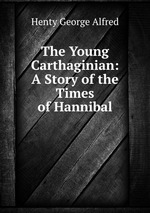 The Young Carthaginian: A Story of the Times of Hannibal