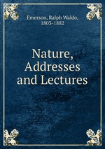 Nature, Addresses and Lectures
