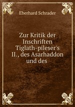 Zur Kritik der Inschriften Tiglath-pileser`s II., des Asarhaddon und des