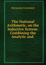 The National Arithmetic, on the Inductive System: Combining the Analytic and