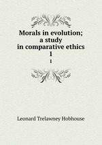 Morals in evolution; a study in comparative ethics. 1