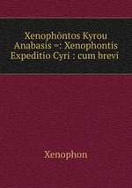 Xenophntos Kyrou Anabasis =: Xenophontis Expeditio Cyri : cum brevi