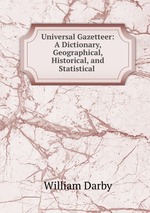 Universal Gazetteer: A Dictionary, Geographical, Historical, and Statistical