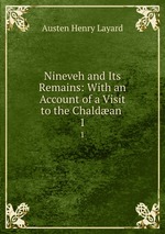 Nineveh and Its Remains: With an Account of a Visit to the Chaldan .. 1