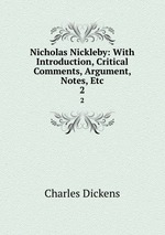Nicholas Nickleby: With Introduction, Critical Comments, Argument, Notes, Etc. 2