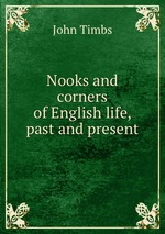 Nooks and corners of English life, past and present