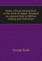 Notes, critical and practical, on the book of Judges: designed as a general help to Biblical reading and instruction