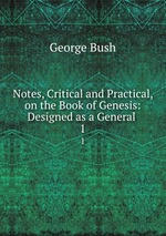 Notes, Critical and Practical, on the Book of Genesis: Designed as a General .. 1