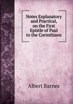 Notes Explanatory and Practical, on the First Epistle of Paul to the Corinthians