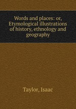 Words and places: or, Etymological illustrations of history, ethnology and geography