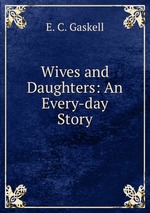 Wives and Daughters: An Every-day Story