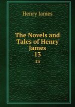 The Novels and Tales of Henry James. 13
