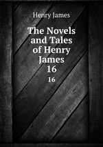 The Novels and Tales of Henry James. 16