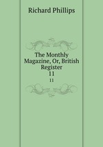 The Monthly Magazine, Or, British Register. 11