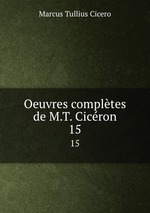 Oeuvres compltes de M.T. Cicron. 15