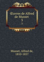 uvres de Alfred de Musset . 3