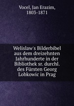 Welislaw`s Bilderbibel aus dem dreizehnten Jahrhunderte in der Bibliothek sr. durchl. des Frsten Georg Lobkowic in Prag