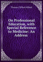 On Professional Education, with Special Reference to Medicine: An Address