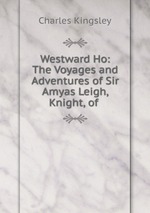 Westward Ho: The Voyages and Adventures of Sir Amyas Leigh, Knight, of