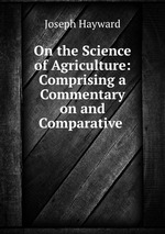 On the Science of Agriculture: Comprising a Commentary on and Comparative