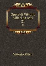 Opere di Vittorio Alfieri da Asti .. 21