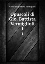 Opuscoli di Gio. Battista Vermiglioli. 1