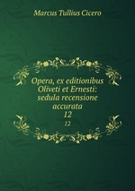 Opera, ex editionibus Oliveti et Ernesti: sedula recensione accurata. 12