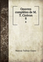 Oeuvres compltes de M.T. Cicron. 8