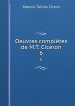 Oeuvres compltes de M.T. Cicron. 6