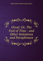 Orval: Or, The Fool of Time : and Other Imitations and Paraphrases