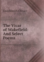 The Vicar of Wakefield: And Select Poems