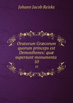 Oratorum Grcorum quorum princeps est Demosthenes: qu supersunt monumenta .. 10