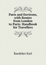 Paris and Environs, with Routes from London to Paris: Handbook for Travellers