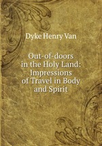 Out-of-doors in the Holy Land: Impressions of Travel in Body and Spirit