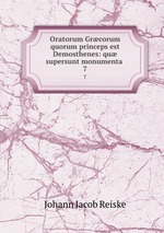 Oratorum Grcorum quorum princeps est Demosthenes: qu supersunt monumenta .. 7