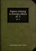 Papers relating to foreign affairs. pt. 3